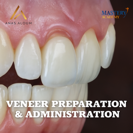 Mastery Academy Veneer Preparation and Administration – Anas Aloum