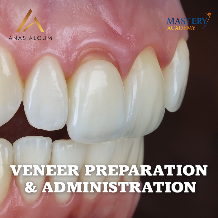Mastery Academy Veneer Preparation and Administration – Anas Aloum